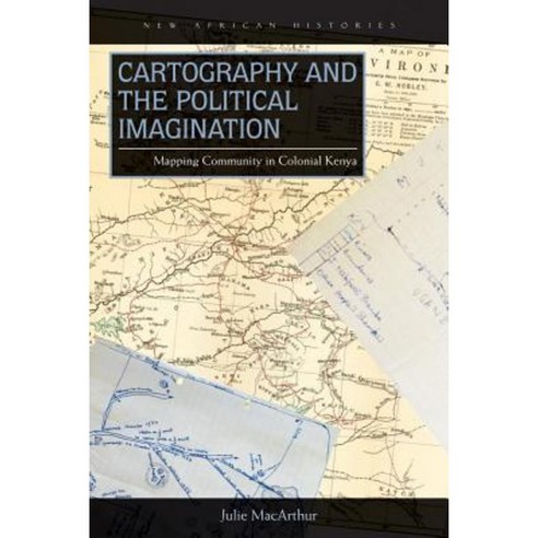 Cartography and the Political Imagination: Mapping Community in Colonial Kenya Hardcover, Ohio University Press