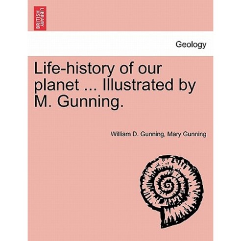 Life-History of Our Planet ... Illustrated by M. Gunning. Paperback, British Library, Historical Print Editions