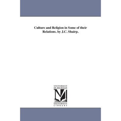 Culture and Religion in Some of Their Relations. by J.C. Shairp. Paperback, University of Michigan Library