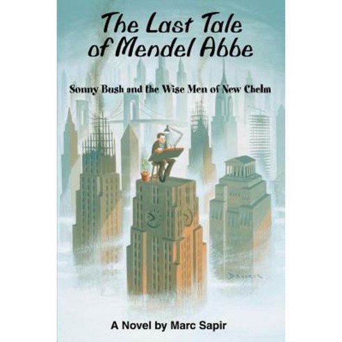 The Last Tale of Mendel ABBE: Sonny Bush and the Wise Men of New Chelm Paperback, iUniverse