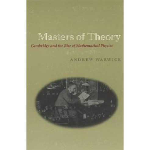 Masters of Theory: Cambridge and the Rise of Mathematical Physics Paperback, University of Chicago Press