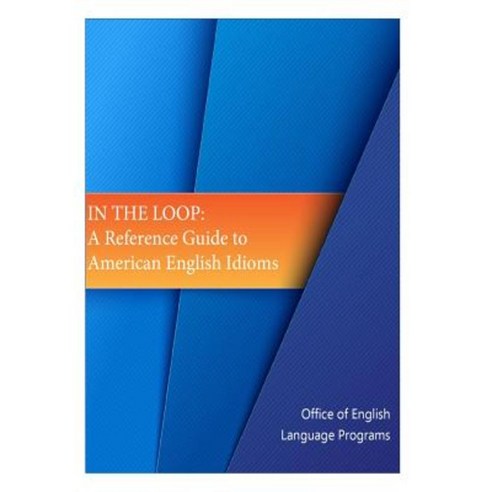 In the Loop: A Reference Guide to American English Idioms Paperback, Createspace