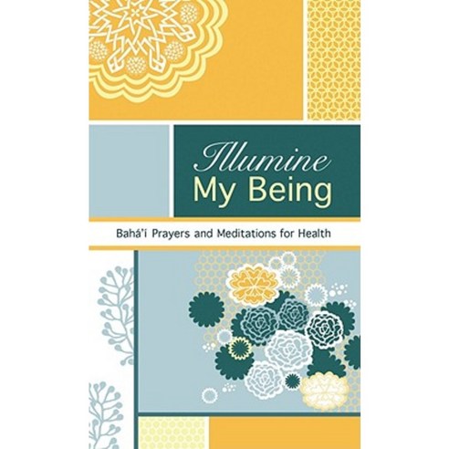 Illumine My Being: Baha''i Prayers and Meditations for Health Paperback, Baha''i Publishing