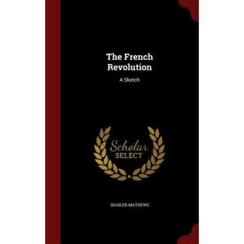 The French Revolution: A Sketch Hardcover, Andesite Press