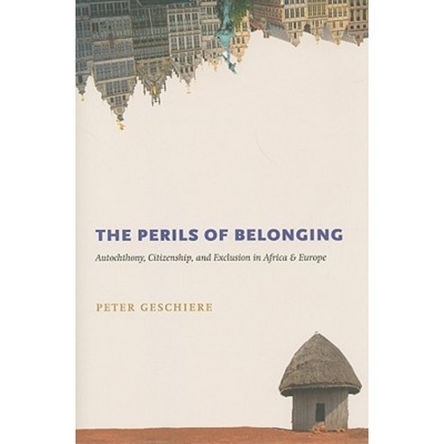 The Perils of Belonging: Autochthony Citizenship and Exclusion in Africa and Europe Paperback, University of Chicago Press