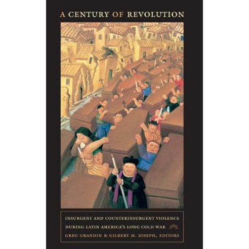 A Century of Revolution: Insurgent and Counterinsurgent Violence During Latin America''s Long Cold War Paperback, Duke University Press