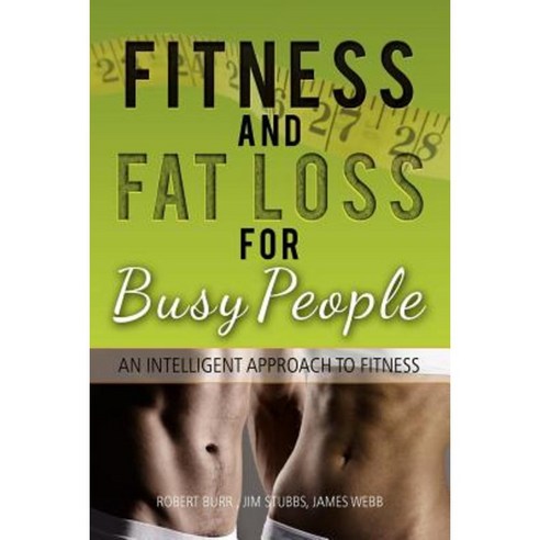 Fitness and Fat Loss for Busy People: An Intelligent Approach to Fitness Paperback, Xlibris Corporation