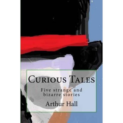 Curious Tales: Five Strange and Bizarre Stories Paperback, Createspace Independent Publishing Platform