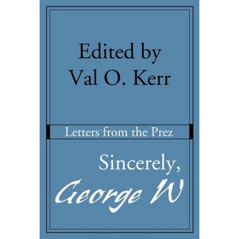 Sincerely George W: Letters from the Prez Paperback, Writers Club Press