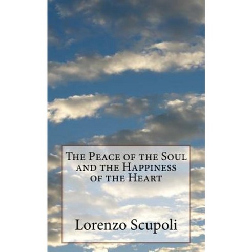 The Peace of the Soul and the Happiness of the Heart Paperback, Createspace Independent Publishing Platform