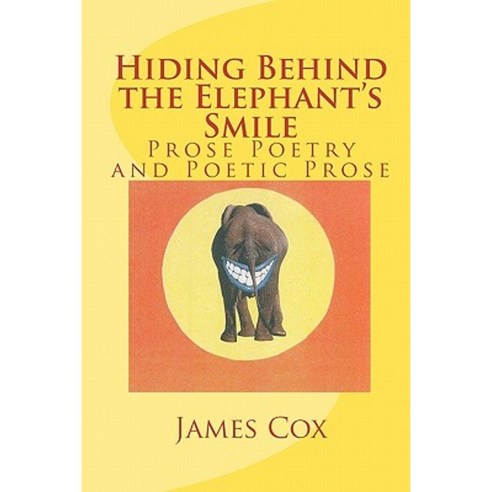 Hiding Behind the Elephant''s Smile: Prose Poetry and Poetic Prose Paperback, Createspace Independent Publishing Platform
