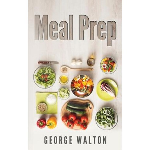 Meal Prep: The Ultimate Meal Prep Guide Paperback, Createspace Independent Publishing Platform