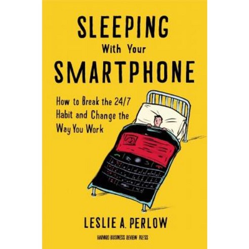 Sleeping with Your Smartphone: How to Break the 24/7 Habit and Change the Way You Work Hardcover, Harvard Business School Press