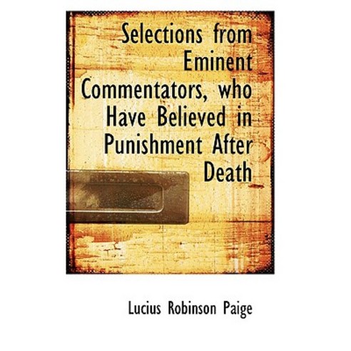 Selections from Eminent Commentators Who Have Believed in Punishment After Death Paperback, BiblioLife