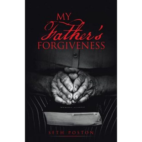 My Father''s Forgiveness Paperback, WestBow Press