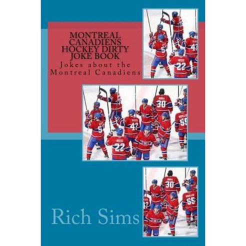 Montreal Canadiens Hockey Dirty Joke Book: Jokes about the Montreal Canadiens Paperback, Createspace Independent Publishing Platform