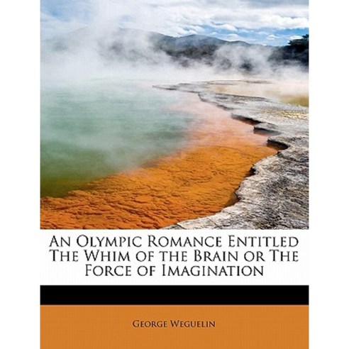 An Olympic Romance Entitled the Whim of the Brain or the Force of Imagination Paperback, BiblioLife