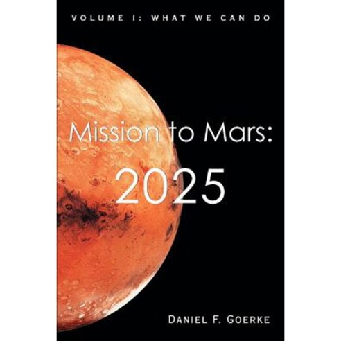 Mission to Mars: 2025: Volume I: What We Can Do Paperback, iUniverse