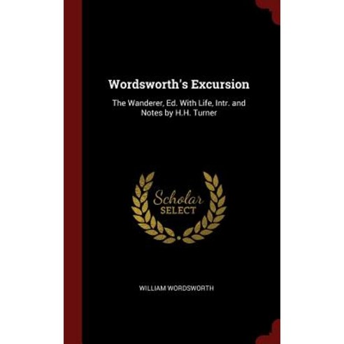 Wordsworth''s Excursion: The Wanderer Ed. with Life Intr. and Notes by H.H. Turner Hardcover, Andesite Press