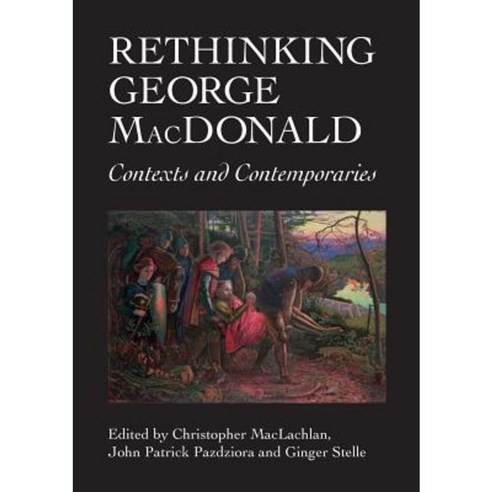 Rethinking George MacDonald: Contexts and Contemporaries Paperback, Scottish Literature International