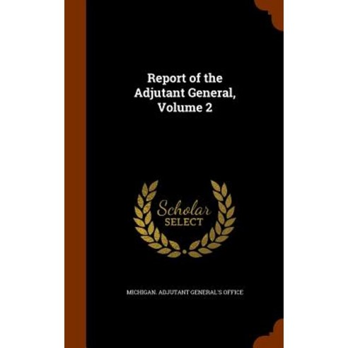Report of the Adjutant General Volume 2 Hardcover, Arkose Press