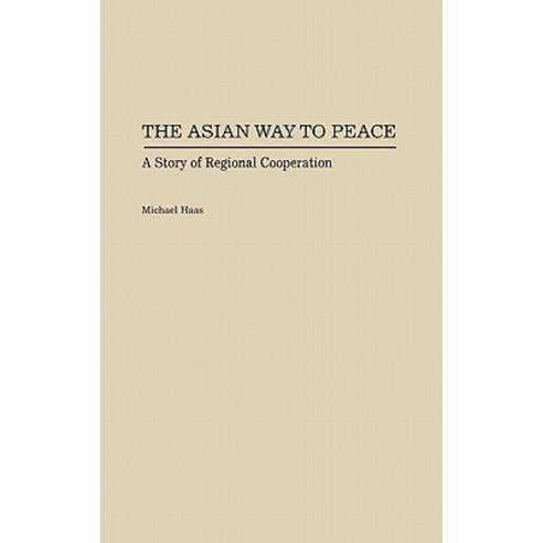 The Asian Way to Peace: A Story of Regional Cooperation Hardcover, Praeger Publishers