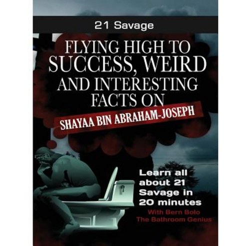 21 Savage: Flying High to Success Weird and Interesting Facts on 21 Savage Paperback, Createspace Independent Publishing Platform