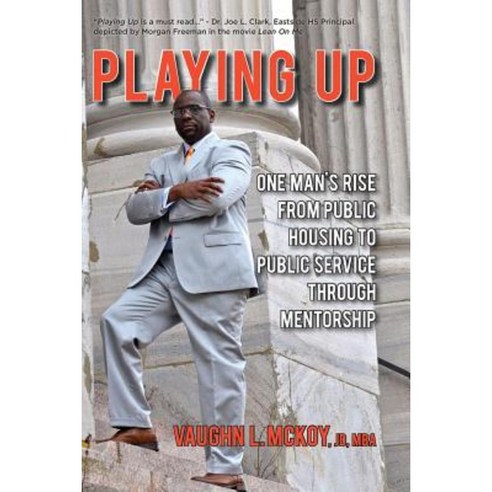 Playing Up: One Man''s Rise from Public Housing to Public Service Through Mentorship Paperback, McKoy Group, LLC