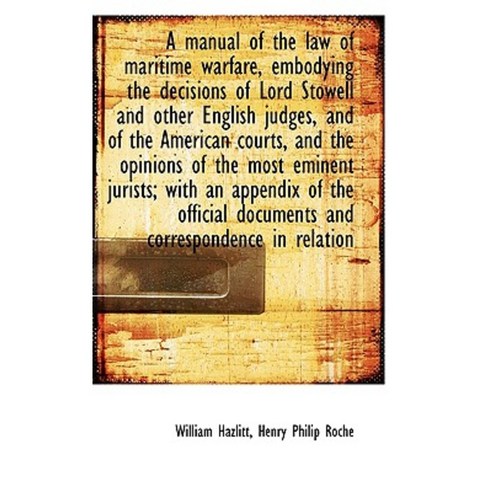 A Manual of the Law of Maritime Warfare Embodying the Decisions of Lord Stowell and Other English J Paperback, BiblioLife