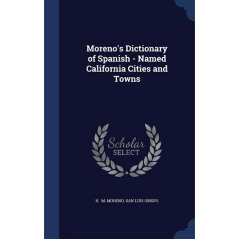 Moreno''s Dictionary of Spanish - Named California Cities and Towns Hardcover, Sagwan Press