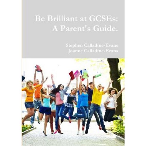 Be Brilliant at Gcses: A Parent''s Guide. Paperback, Lulu.com