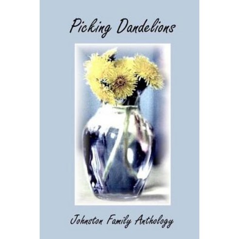 Picking Dandelions: Johnston Family Anthology Paperback, Createspace Independent Publishing Platform
