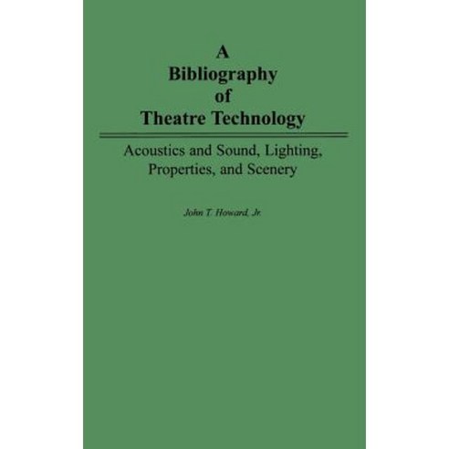 A Bibliography of Theatre Technology: Acoustics and Sound Lighting Properties and Scenery Hardcover, Greenwood