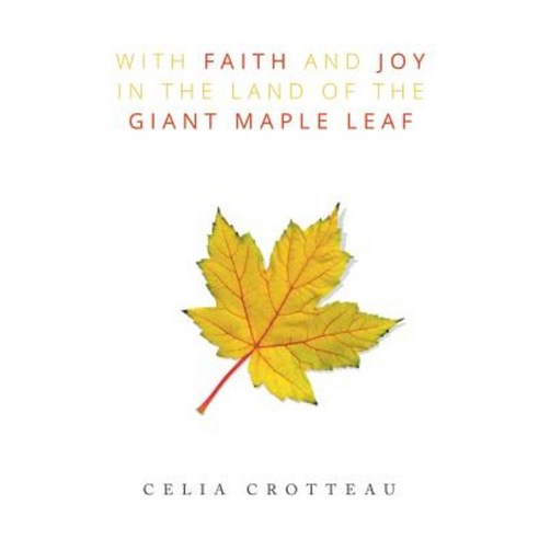 With Faith and Joy in the Land of the Giant Maple Leaf Paperback, Xlibris Corporation