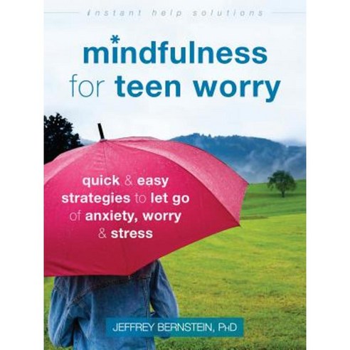 Mindfulness for Teen Worry: Quick and Easy Strategies to Let Go of Anxiety Worry and Stress Paperback, Instant Help Publications