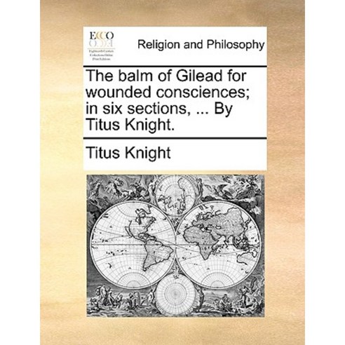 The Balm of Gilead for Wounded Consciences; In Six Sections ... by Titus Knight. Paperback, Gale Ecco, Print Editions
