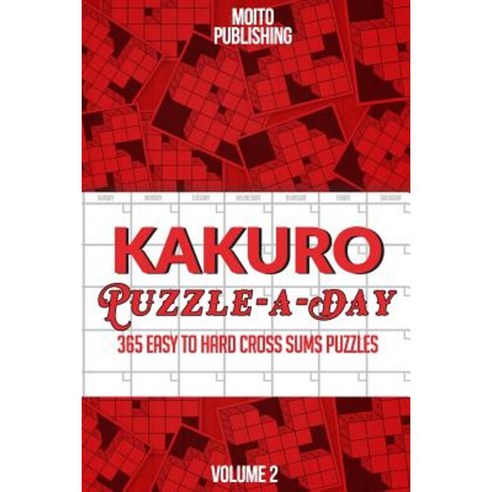 Kakuro Puzzle-A-Day: 365 Easy to Hard Cross Sums Puzzles Volume II Paperback, Createspace Independent Publishing Platform