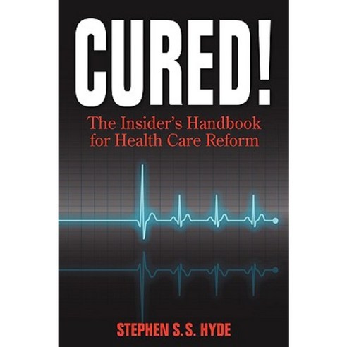 Cured! the Insider''s Handbook for Health Care Reform Hardcover, Hobnob Publishing