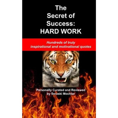 The Secret of Success: Hard Work: Hundreds of Truly Inspirational and Motivational Quotes Paperback, Createspace Independent Publishing Platform