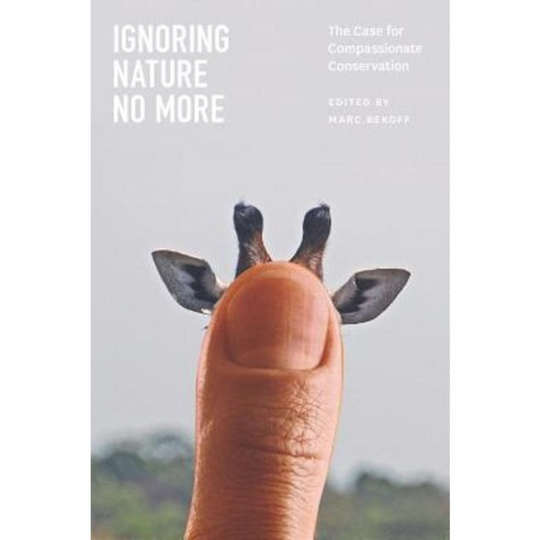Ignoring Nature No More: The Case for Compassionate Conservation Paperback, University of Chicago Press