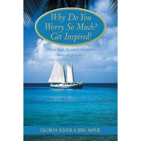 Why Do You Worry So Much? Get Inspired!: 37 Reasons to Transform Worry Into Inspiration Paperback, WestBow Press
