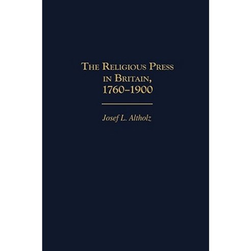 The Religious Press in Britain 1760-1900 Hardcover, Greenwood Press