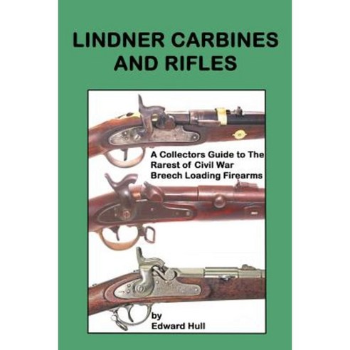 Lindner Carbines and Rifles: A Collectors Guide to the Rarest Civil War Breech Loading Firearms Paperback, Createspace