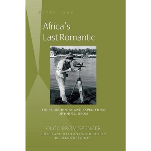 Africa''s Last Romantic: The Films Books and Expeditions of John L. Brom Hardcover, Peter Lang Gmbh, Internationaler Verlag Der W