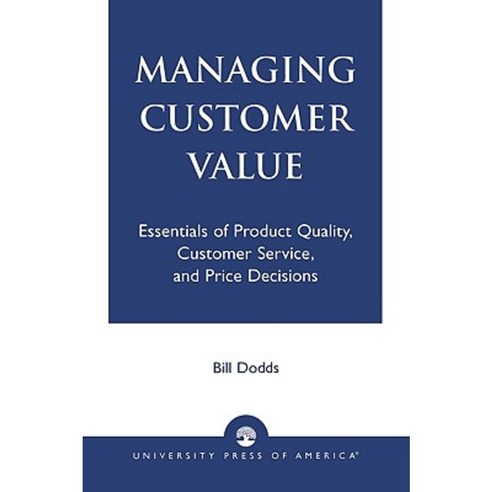Managing Customer Value: Essentials of Product Quality Customer Service and Price Decisions Paperback, Upa