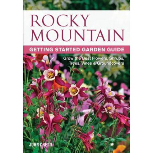 Rocky Mountain Getting Started Garden Guide: Grow the Best Flowers Shrubs Trees Vines & Groundcovers Paperback, Cool Springs Press