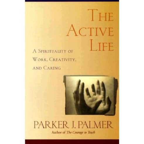 The Active Life: A Spirituality of Work Creativity and Caring Paperback, Jossey-Bass