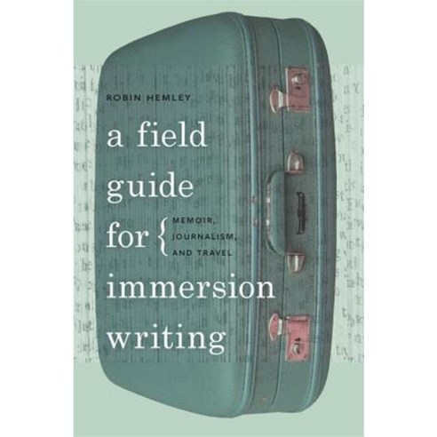 A Field Guide for Immersion Writing: Memoir Journalism and Travel Paperback, University of Georgia Press