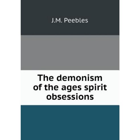 The Demonism of the Ages Spirit Obsessions Paperback, Book on Demand Ltd.