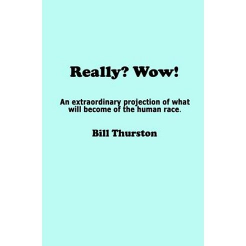 Really? Wow!: An Extraordinary Projection of What Will Become of the Human Race. Paperback, Thurston Group, Incorporated